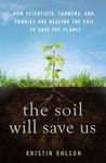 The Soil Will Save Us: How Scientists, Farmers, and Foodies Are Healing the Soil to Save the Planet