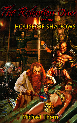 The Relentless Ones and the House of Shadows by Michael Thorn