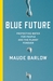 Blue Future Protecting Water for People and the Planet Forever by Maude Barlow