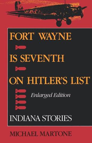 Fort Wayne is Seventh on Hitlers List: Indiana Stories (Enlarged Edition)