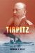 Tirpitz and the Imperial German Navy by Patrick J. Kelly