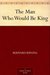 The Man Who Would Be King by Rudyard Kipling