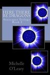 Here There Be Dragons by Michelle O'Leary Here There Be Dragons by Michelle O'Leary