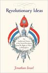 Revolutionary Ideas: An Intellectual History of the French Revolution from the Rights of Man to Robespierre