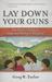 Lay Down Your Guns One Doctor's Battle for Hope and Healing in Honduras by Greg R. Taylor