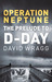 Operation Neptune The Prelude to D-Day by David Wragg