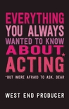 Everything You Always Wanted to Know About Acting: