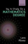 How to Study for a Mathematics Degree by Lara Alcock How to Study for a Mathematics Degree by Lara Alcock