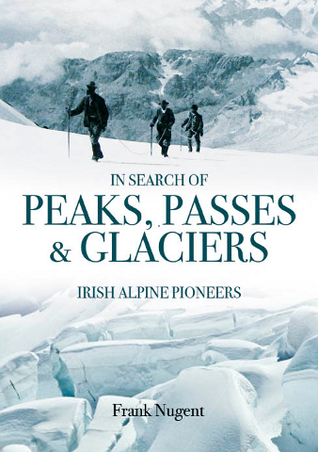 In Search of Peaks, Passes & Glaciers: Irish Alpine Pioneers