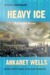 Heavy Ice A Requite Novel by Ankaret Wells