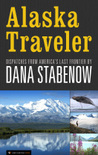 Alaska Traveler: Dispatches from America's Last Frontier
