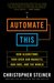 Automate This: How Algorithms Took Over Our Markets, Our Jobs, and the World
