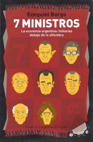 7-ministros-la-economa-argentina-historias-debajo-de-la-alfombra