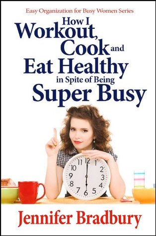 how-i-workout-cook-and-eat-healthy-in-spite-of-being-super-busy-easy-organization-for-busy-women-series