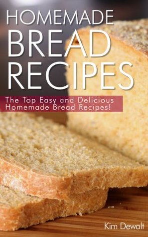 Homemade Bread Recipes: The Top Easy and Delicious Homemade Bread Recipes!