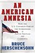 An American Amnesia How the US Congress Forced the Surrenders of South Vietnam and Cambodia by Bruce Herschensohn