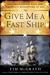 Give Me a Fast Ship The Continental Navy and America's Revolution at Sea by Tim McGrath