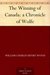 The Winning of Canada a Chronicle of Wolfe by William Charles Henry Wood