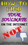 How to Find Your Soulmate on the Internet - NOT! cover