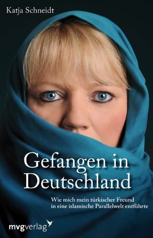 gefangen-in-deutschland-wie-mich-mein-trkischer-freund-in-eine-islamische-parallelwelt-entfhrte-german-edition