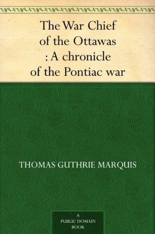 The War Chief Of The Ottawas A Chronicle Of The Pontiac War