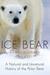 Ice Bear A Natural and Unnatural History of the Polar Bear by Kieran Mulvaney
