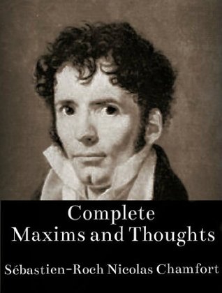 Complete Maxims and Thoughts (The Works of Sebastien-Roch Nicolas Chamfort)