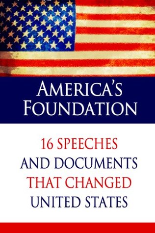 america-s-foundation-16-speeches-and-documents-that-changed-united-states-illustrated-ultimate-collection-of-timeless-classics