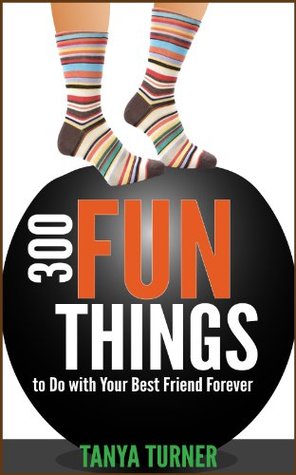 300 Fun Things to Do with your Best Friends Forever (BFF)