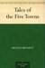 Tales of the Five Towns by Arnold Bennett