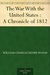 The War With the United States A Chronicle of 1812 by William Charles Henry Wood
