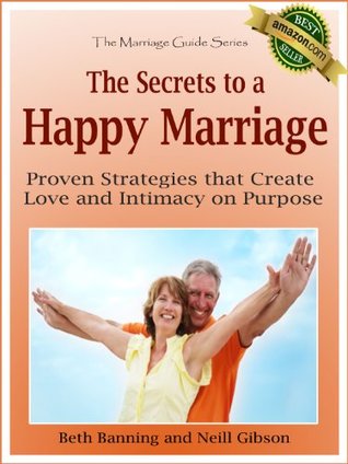 the-secrets-to-a-happy-marriage-proven-strategies-that-create-love-and-intimacy-on-purpose-the-marriage-guide-series-book-1