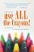 Use All the Crayons! The Colorful Guide to Simple Human Happiness by Chris Rodell
