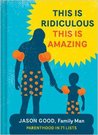 This Is Ridiculous This Is Amazing: Parenthood in 71 Lists