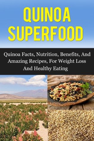 quinoa-superfood-quinoa-facts-nutrition-benefits-and-amazing-recipes-for-weight-loss-and-healthy-living-quinoa-quinoa-recipes-quinoa-cookbook