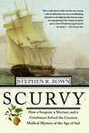 Scurvy: How a Surgeon, a Mariner, and a Gentleman Solved the Greatest Medical Mystery of the Age of Sail