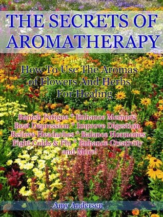 the-secrets-of-aromatherapy-how-to-use-the-aromas-of-flowers-and-herbs-for-healing