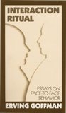 Interaction Ritual - Essays on Face-to-Face Behavior Interaction Ritual - Essays on Face-to-Face Behavior