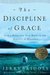 The Discipline of Grace God's Role and Our Role in the Pursuit of Holiness by Jerry Bridges