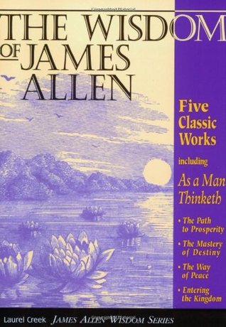 the-wisdom-of-james-allen-five-books-in-one-as-a-man-thinketh-the-path-to-prosperity-the-mastery-of-destiny-the-way-of-peace-entering-the-kingdom