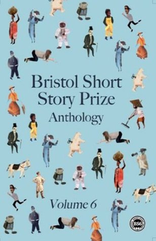 Bristol Short Story Prize Anthology Vol 6