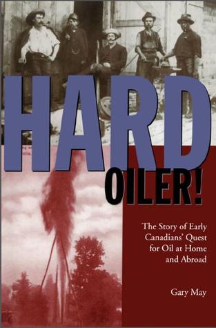 hard-oiler-the-story-of-canadians-quest-for-oil-at-home-and-abroad