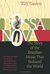 Bossa Nova The Story of the Brazilian Music That Seduced the World by Ruy Castro