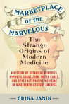 Marketplace of the Marvelous: The Strange Origins of Modern Medicine
