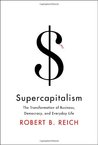 Supercapitalism: The Transformation of Business, Democracy, and Everyday Life