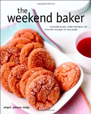 the-weekend-baker-irresistible-recipes-simple-techniques-and-stress-free-strategies-for-busy-people