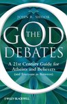 The God Debates: A 21st Century Guide for Atheists and Believers (and Everyone in Between)