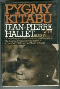 Pygmy Kitabu: A revealing account of the origin and legends of the African Pygmies, Jean-Pierre Hallet Pygmy Kitabu: A revealing account of the origin and legends of the African Pygmies, Jean-Pierre Hallet