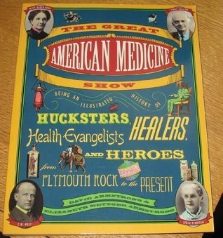 the-great-american-medicine-show-being-an-illustrated-history-of-hucksters-healers-health-evangelists-and-heroes-from-plymouth-rock-to-the-present