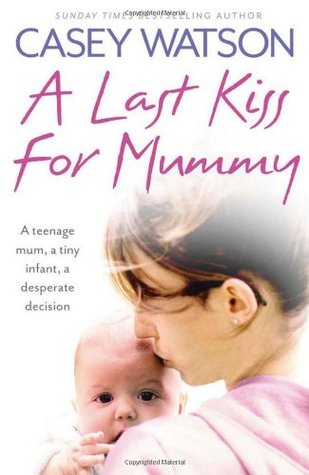 a-last-kiss-for-mummy-a-teenage-mum-a-tiny-infant-a-desperate-decision